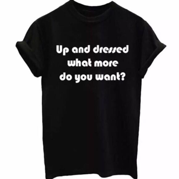 Black “Up and Dressed” T-Shirt 😂 - Picture 1 of 2